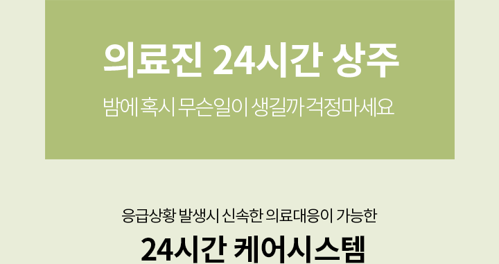 의료진 24시간 상주, 밤에 무슨 일이 생길까 걱정 마세요